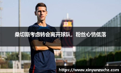 桑切斯考虑转会离开球队，粉丝心情低落